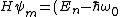 H \psi_m = (E_n -\hbar \omega_0)\psi_m